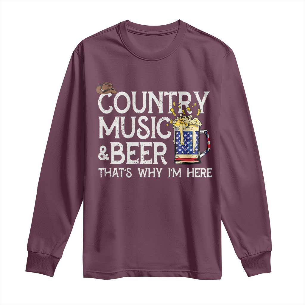 Funny Country Music And Beer Long Sleeve Shirt That's Why I'm Here