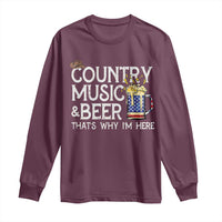 Funny Country Music And Beer Long Sleeve Shirt That's Why I'm Here