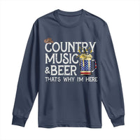 Funny Country Music And Beer Long Sleeve Shirt That's Why I'm Here