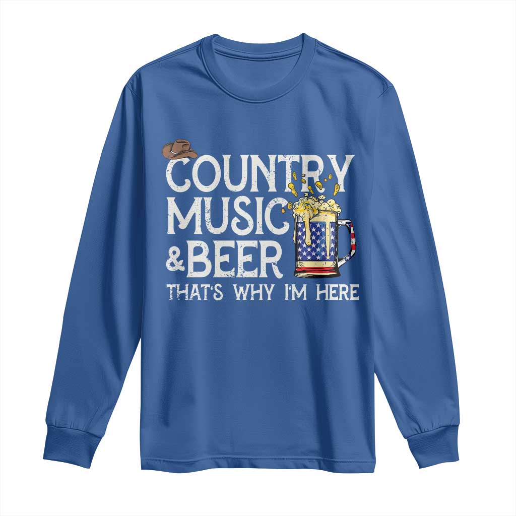 Funny Country Music And Beer Long Sleeve Shirt That's Why I'm Here