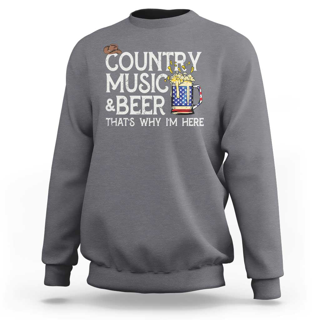 Funny Country Music And Beer Sweatshirt That's Why I'm Here