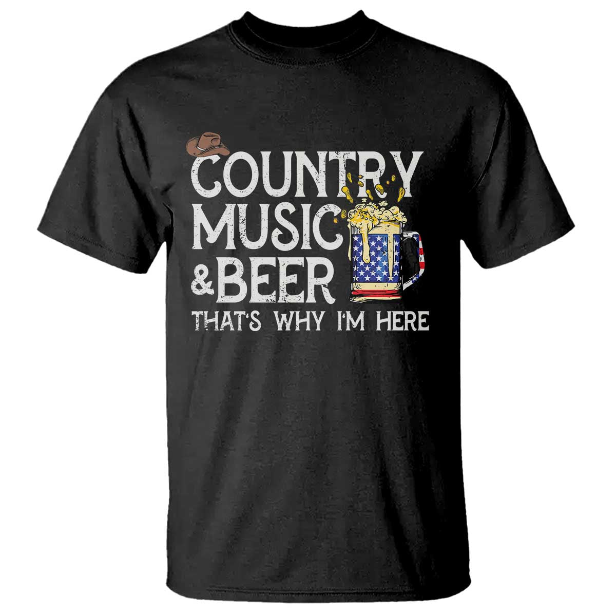 Funny Country Music And Beer T Shirt That's Why I'm Here