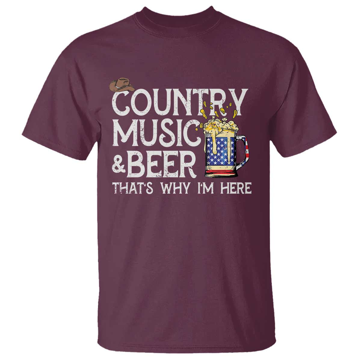 Funny Country Music And Beer T Shirt That's Why I'm Here
