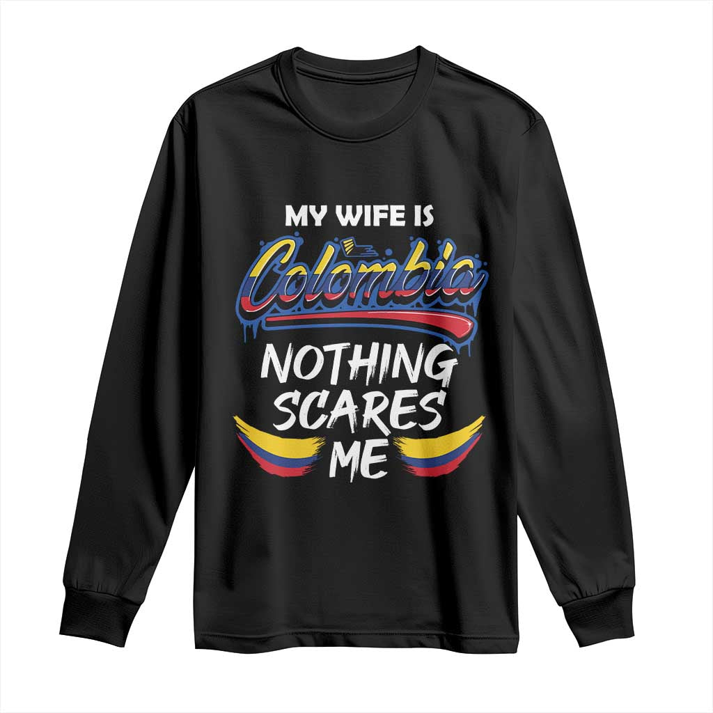 Funny My Wife Is Colombian Long Sleeve Shirt Nothing Scares Me Colombia Flag