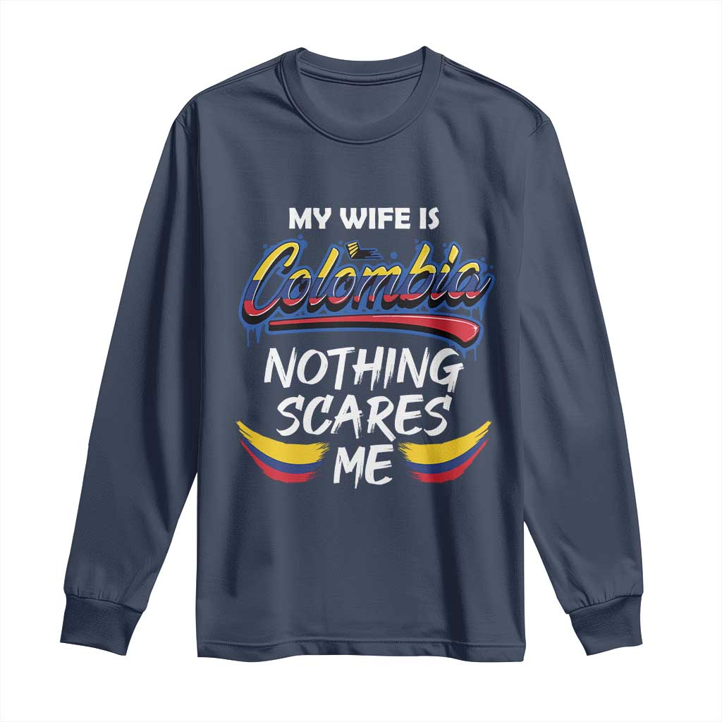 Funny My Wife Is Colombian Long Sleeve Shirt Nothing Scares Me Colombia Flag