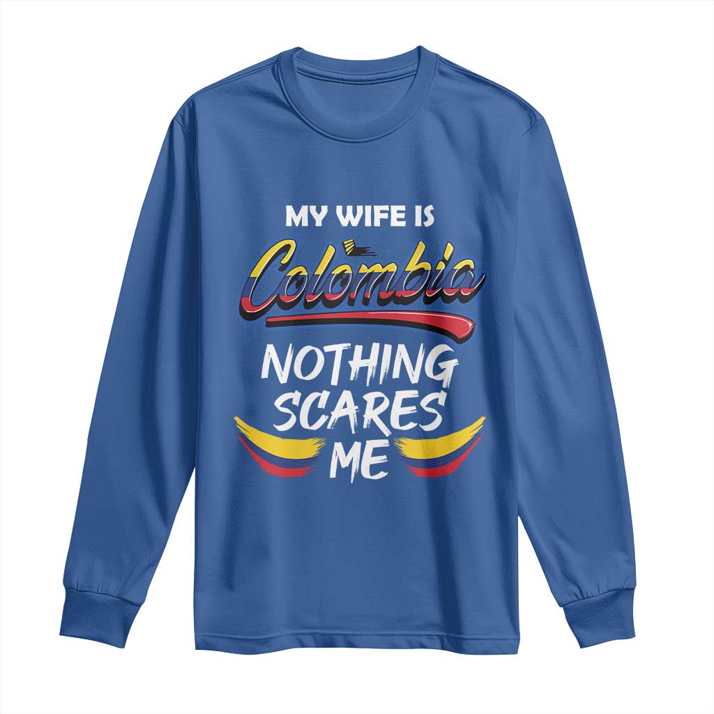 Funny My Wife Is Colombian Long Sleeve Shirt Nothing Scares Me Colombia Flag