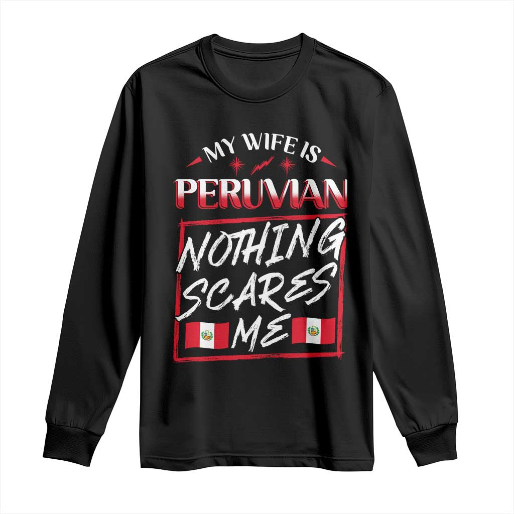 Funny My Wife Is Peruvian Long Sleeve Shirt Nothing Scares Me Peru Flag