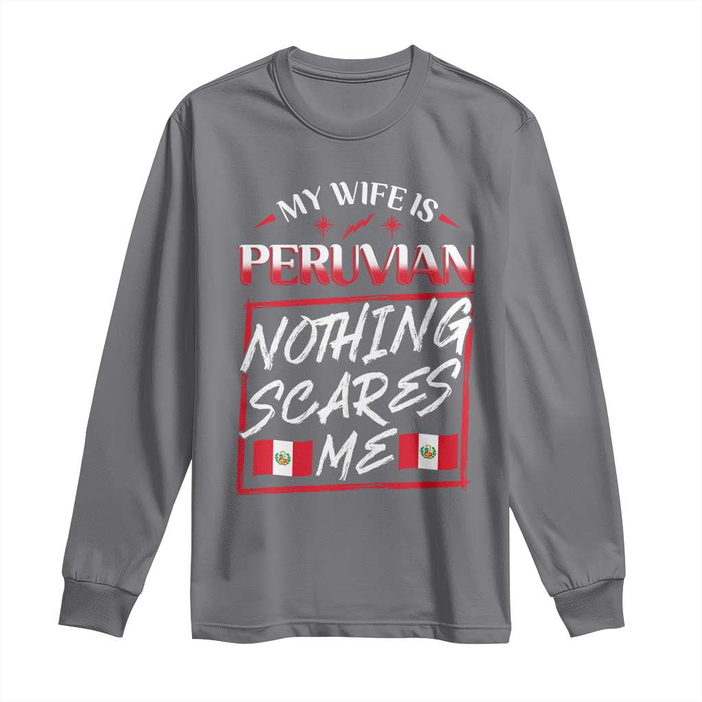 Funny My Wife Is Peruvian Long Sleeve Shirt Nothing Scares Me Peru Flag