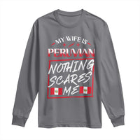 Funny My Wife Is Peruvian Long Sleeve Shirt Nothing Scares Me Peru Flag