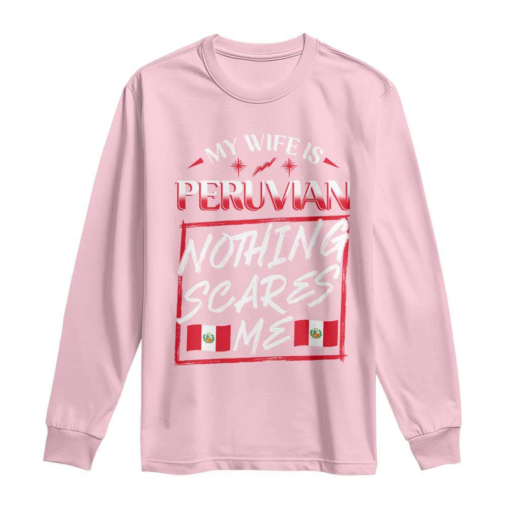 Funny My Wife Is Peruvian Long Sleeve Shirt Nothing Scares Me Peru Flag