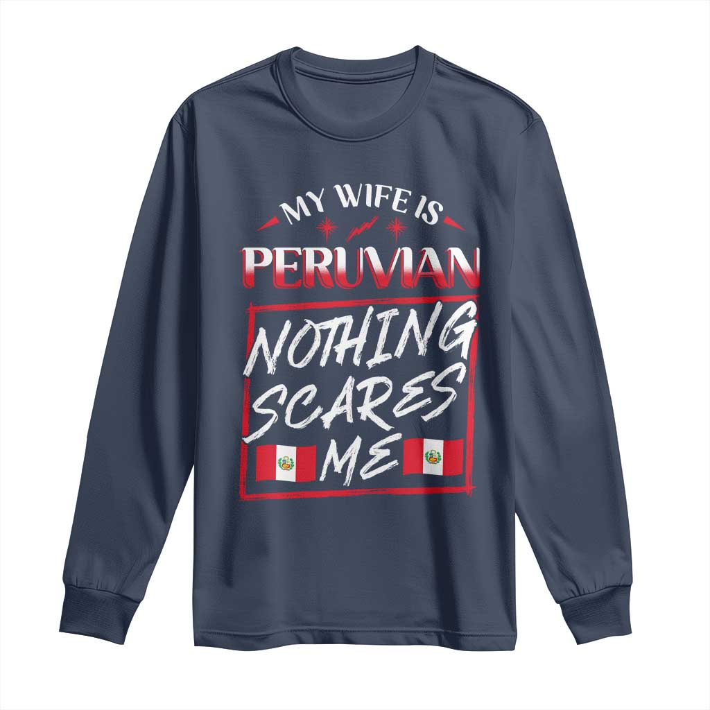 Funny My Wife Is Peruvian Long Sleeve Shirt Nothing Scares Me Peru Flag
