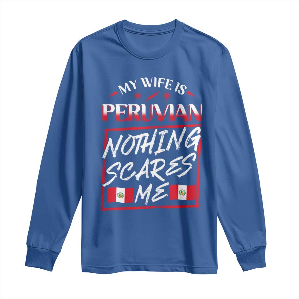 Funny My Wife Is Peruvian Long Sleeve Shirt Nothing Scares Me Peru Flag