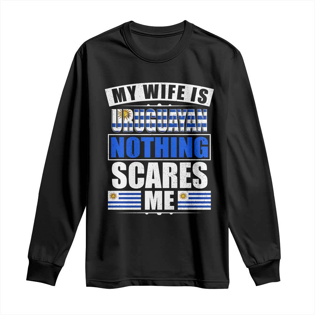 Funny My Wife Is Uruguayan Long Sleeve Shirt Nothing Scares Me Uruguay Flag