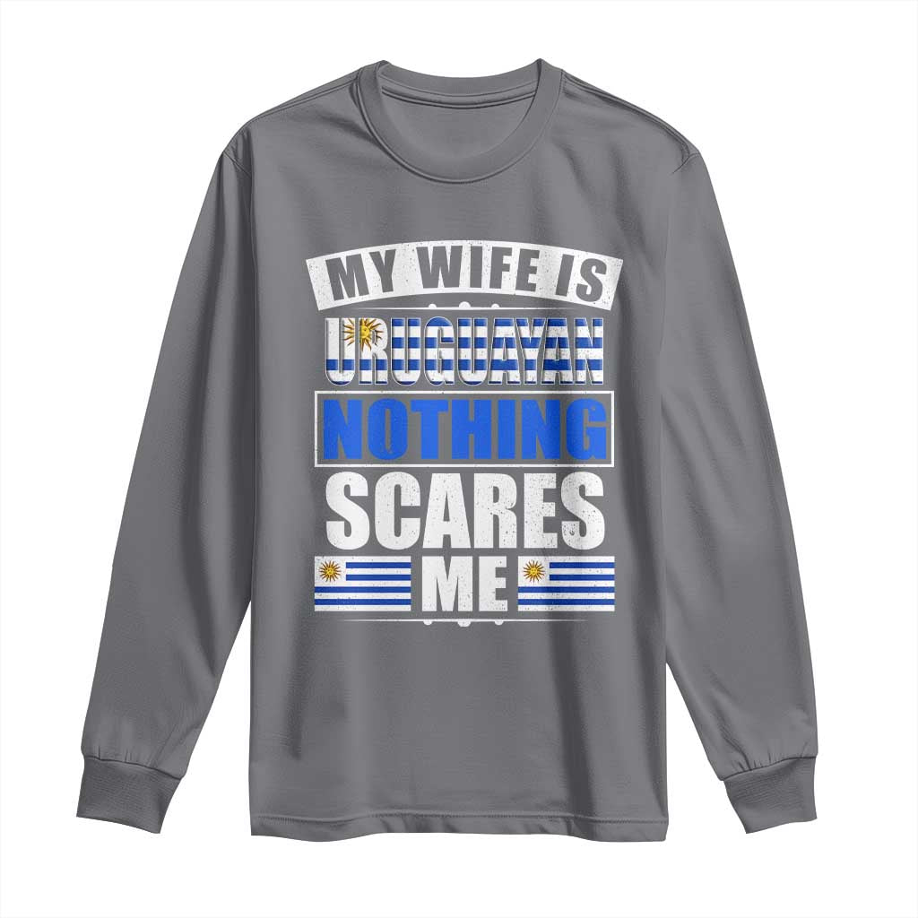 Funny My Wife Is Uruguayan Long Sleeve Shirt Nothing Scares Me Uruguay Flag
