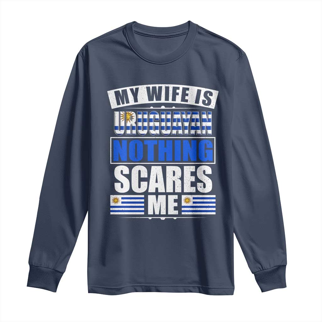 Funny My Wife Is Uruguayan Long Sleeve Shirt Nothing Scares Me Uruguay Flag