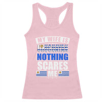 Funny My Wife Is Uruguayan Racerback Tank Top Nothing Scares Me Uruguay Flag
