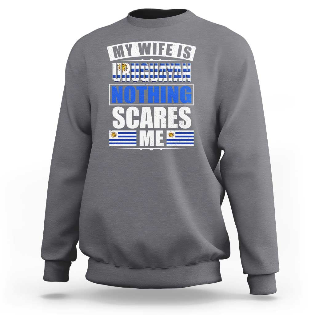 Funny My Wife Is Uruguayan Sweatshirt Nothing Scares Me Uruguay Flag