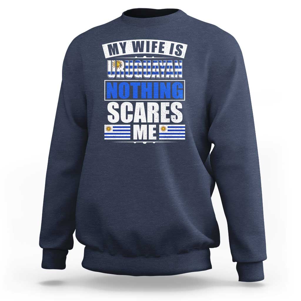Funny My Wife Is Uruguayan Sweatshirt Nothing Scares Me Uruguay Flag