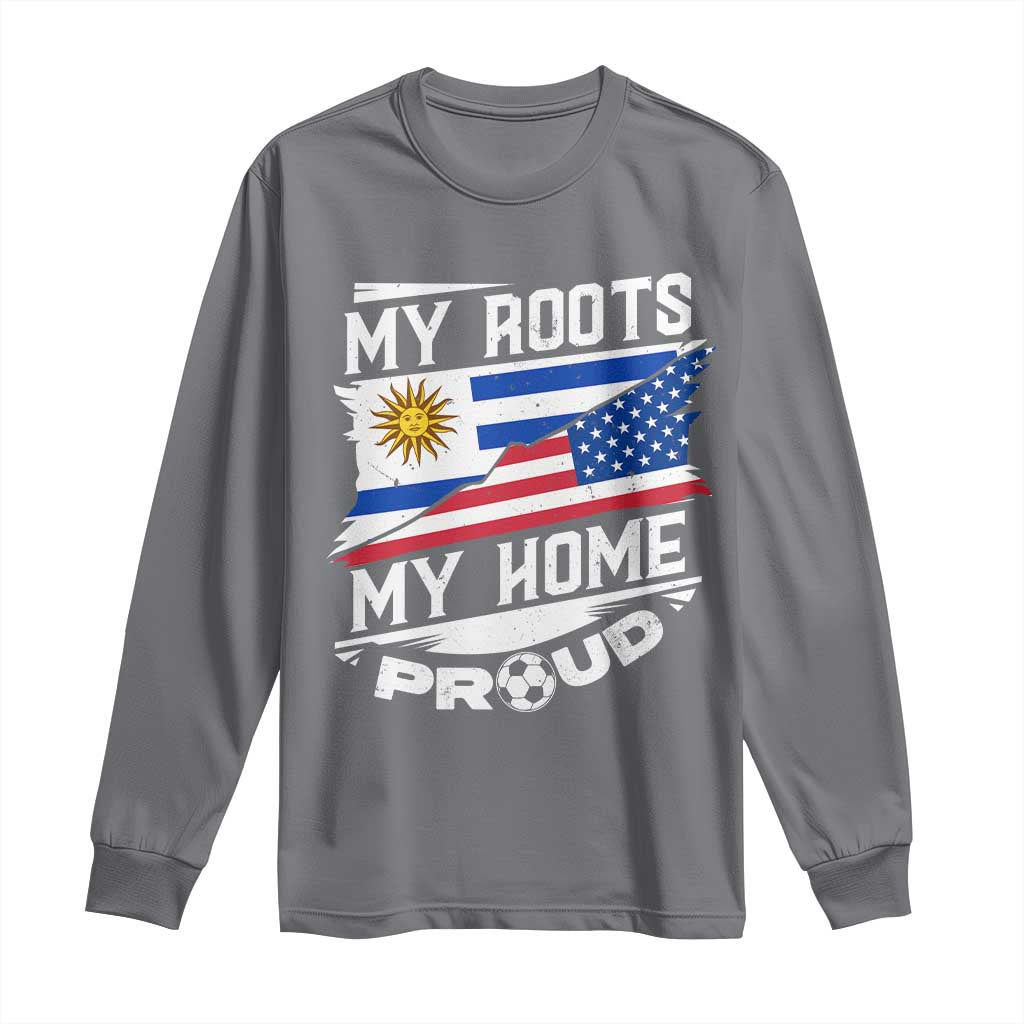 Uruguayan American Long Sleeve Shirt My Roots My Home Proud