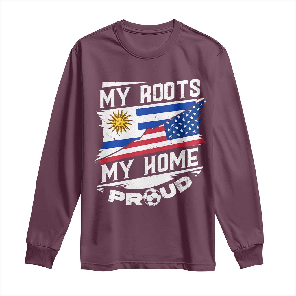 Uruguayan American Long Sleeve Shirt My Roots My Home Proud