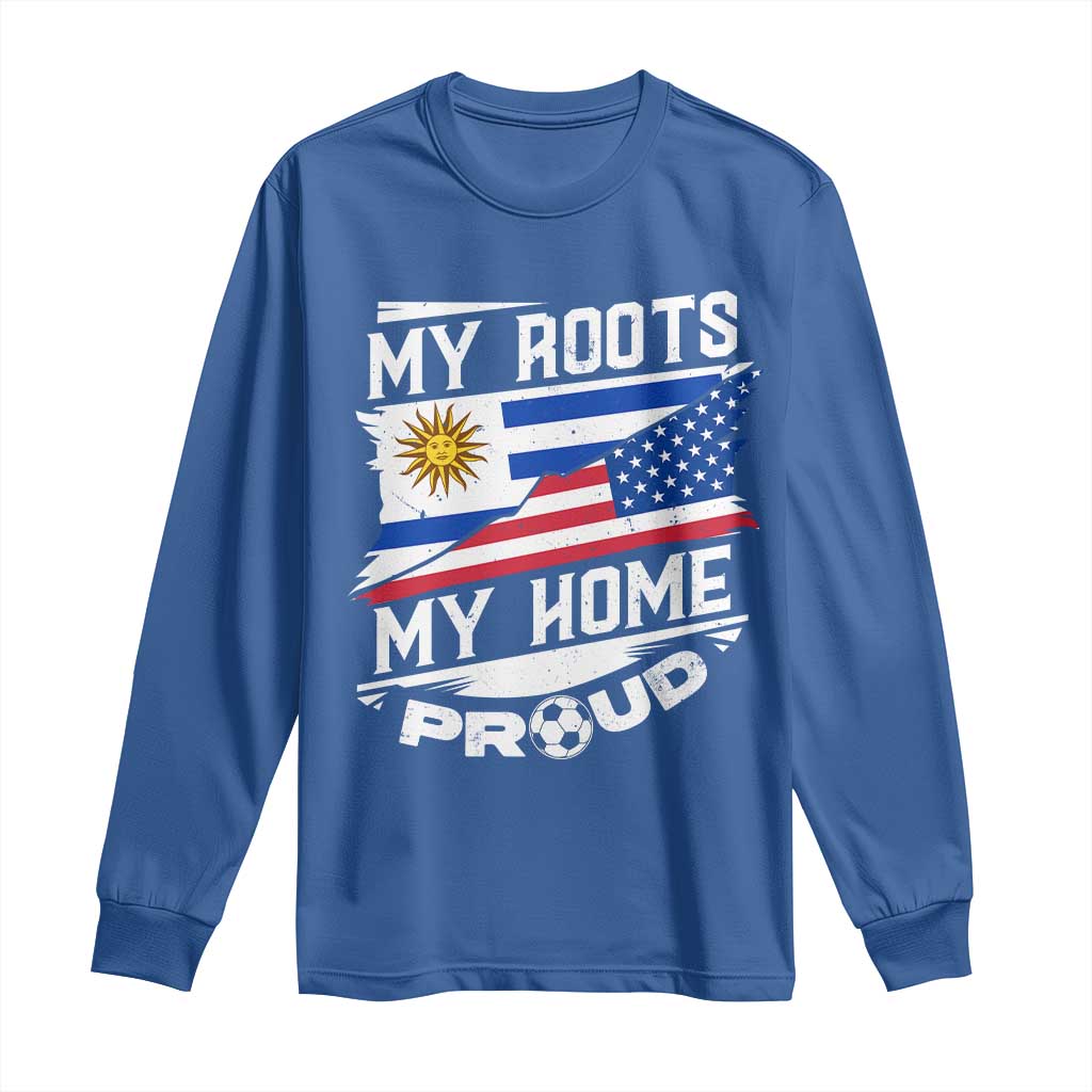 Uruguayan American Long Sleeve Shirt My Roots My Home Proud