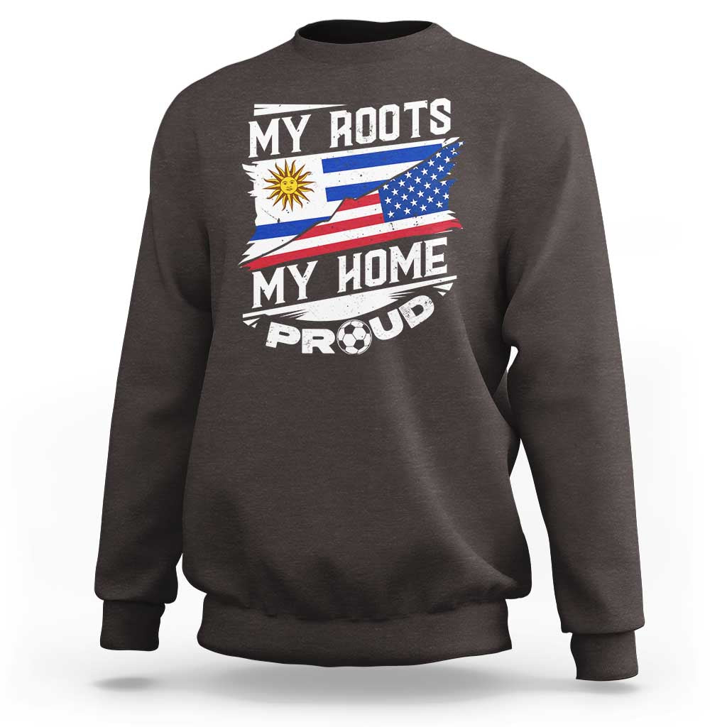 Uruguayan American Sweatshirt My Roots My Home Proud