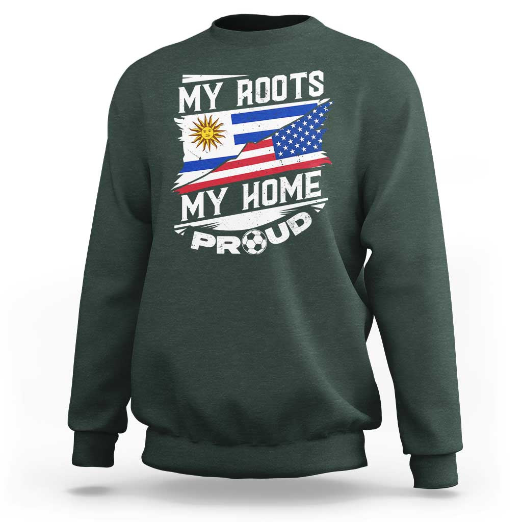 Uruguayan American Sweatshirt My Roots My Home Proud