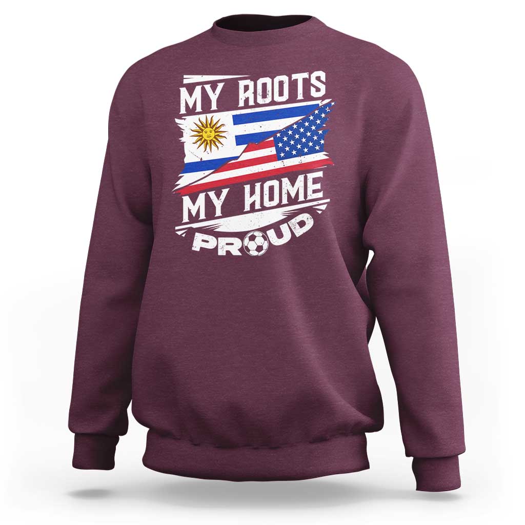 Uruguayan American Sweatshirt My Roots My Home Proud
