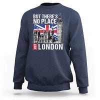 Traveling London Trip Sweatshirt But There's No Place Like London
