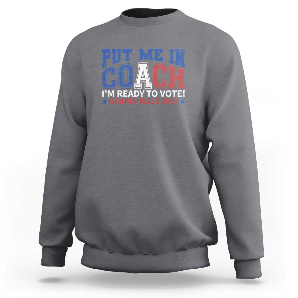 Harris Walz 2024 Sweatshirt Put Me In Coach I'm Ready To Vote - Wonder Print Shop