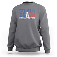 Harris Walz 2024 Sweatshirt Put Me In Coach I'm Ready To Vote - Wonder Print Shop