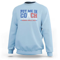 Harris Walz 2024 Sweatshirt Put Me In Coach I'm Ready To Vote - Wonder Print Shop