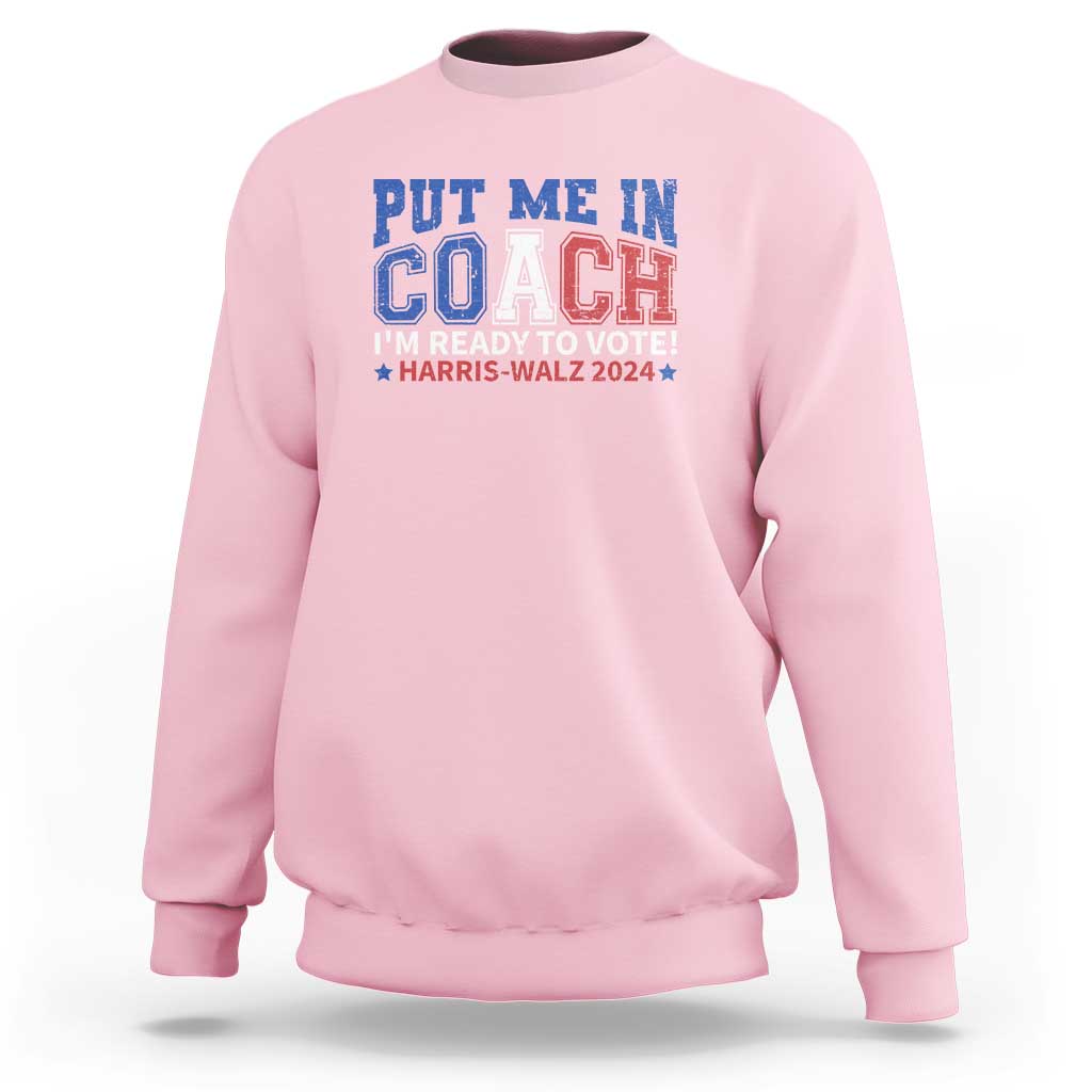 Harris Walz 2024 Sweatshirt Put Me In Coach I'm Ready To Vote - Wonder Print Shop