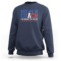 Harris Walz 2024 Sweatshirt Put Me In Coach I'm Ready To Vote - Wonder Print Shop
