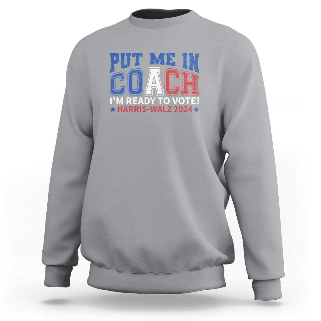 Harris Walz 2024 Sweatshirt Put Me In Coach I'm Ready To Vote - Wonder Print Shop