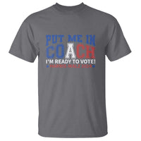 Harris Walz 2024 T Shirt Put Me In Coach I'm Ready To Vote - Wonder Print Shop
