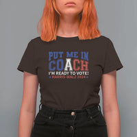 Harris Walz 2024 T Shirt For Women Put Me In Coach I'm Ready To Vote - Wonder Print Shop