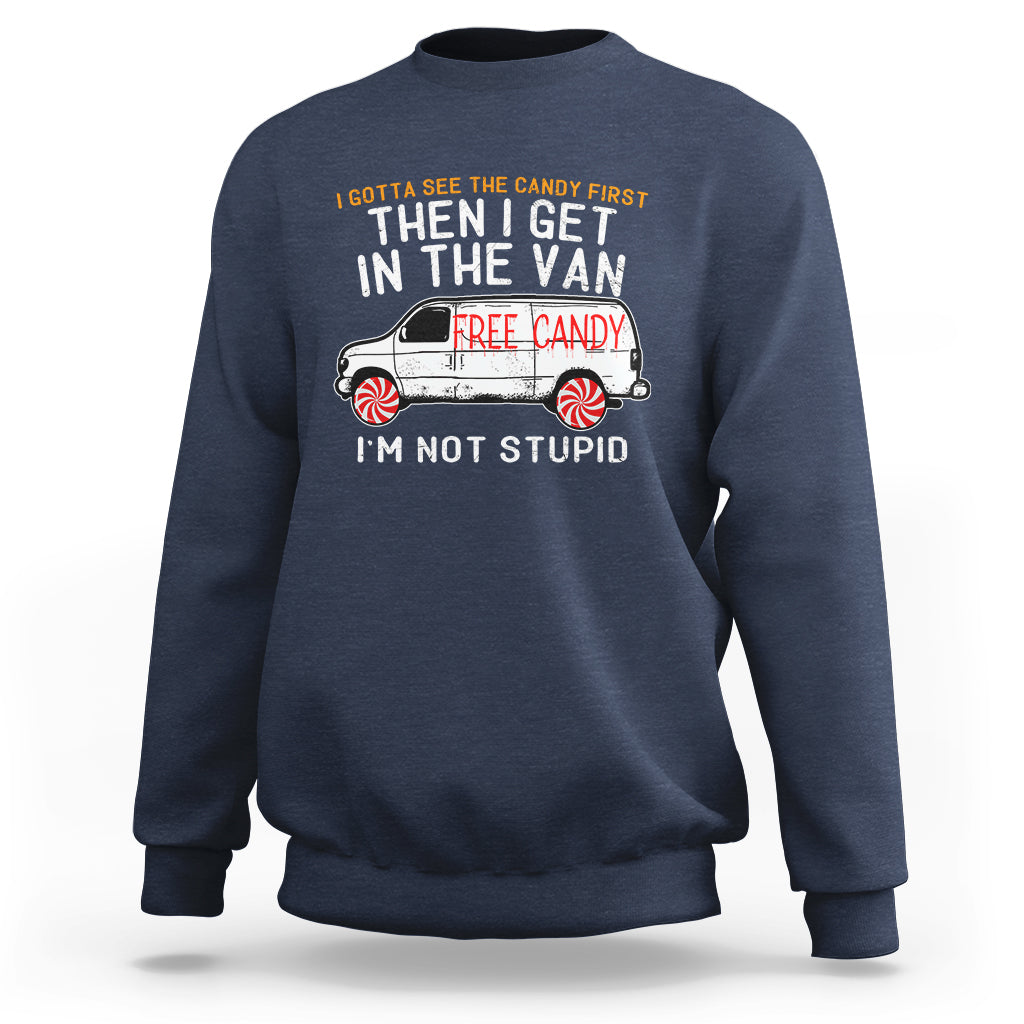 I'm Not Stupid I Gotta See The Candy First Then I Get In The Van Funny Sweatshirt - Wonder Print Shop