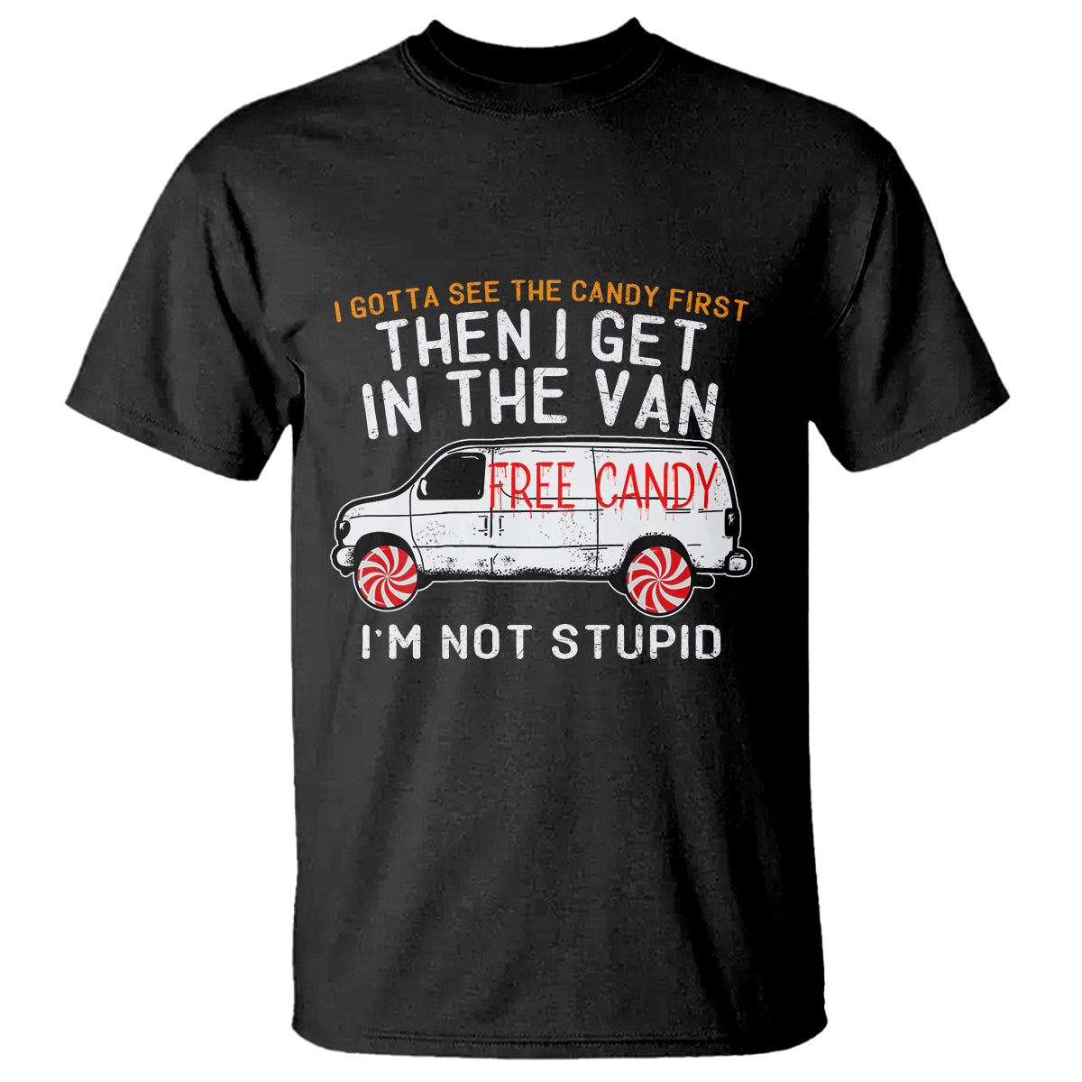 I'm Not Stupid I Gotta See The Candy First Then I Get In The Van Funny T Shirt - Wonder Print Shop
