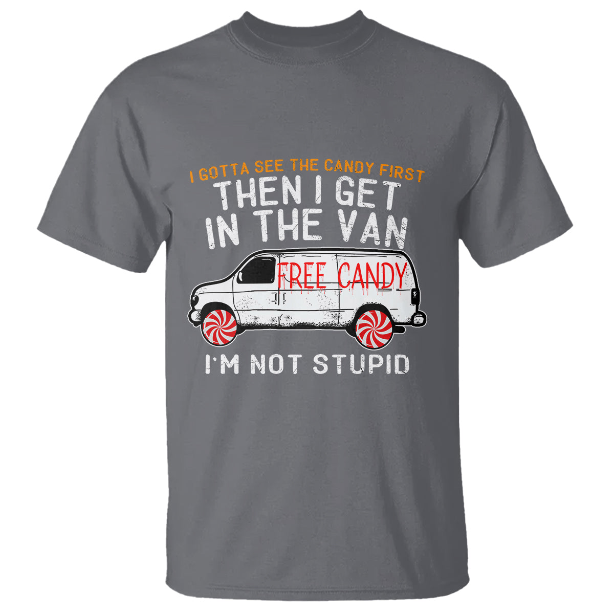 I'm Not Stupid I Gotta See The Candy First Then I Get In The Van Funny T Shirt - Wonder Print Shop