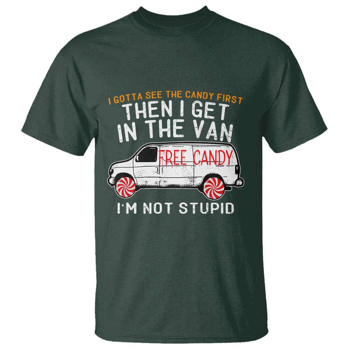 I'm Not Stupid I Gotta See The Candy First Then I Get In The Van Funny T Shirt - Wonder Print Shop