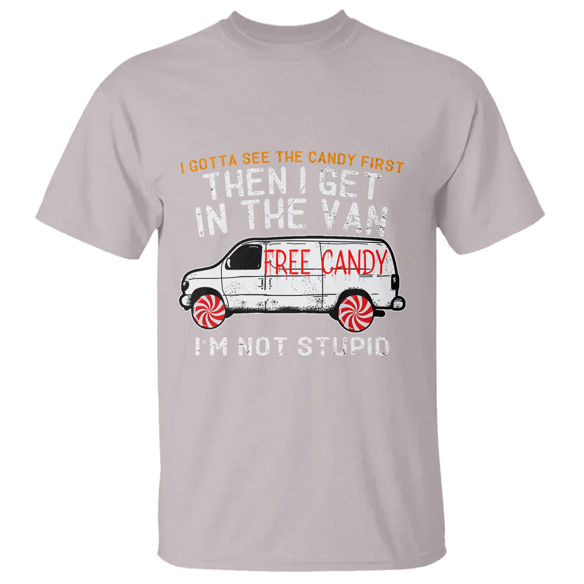 I'm Not Stupid I Gotta See The Candy First Then I Get In The Van Funny T Shirt - Wonder Print Shop