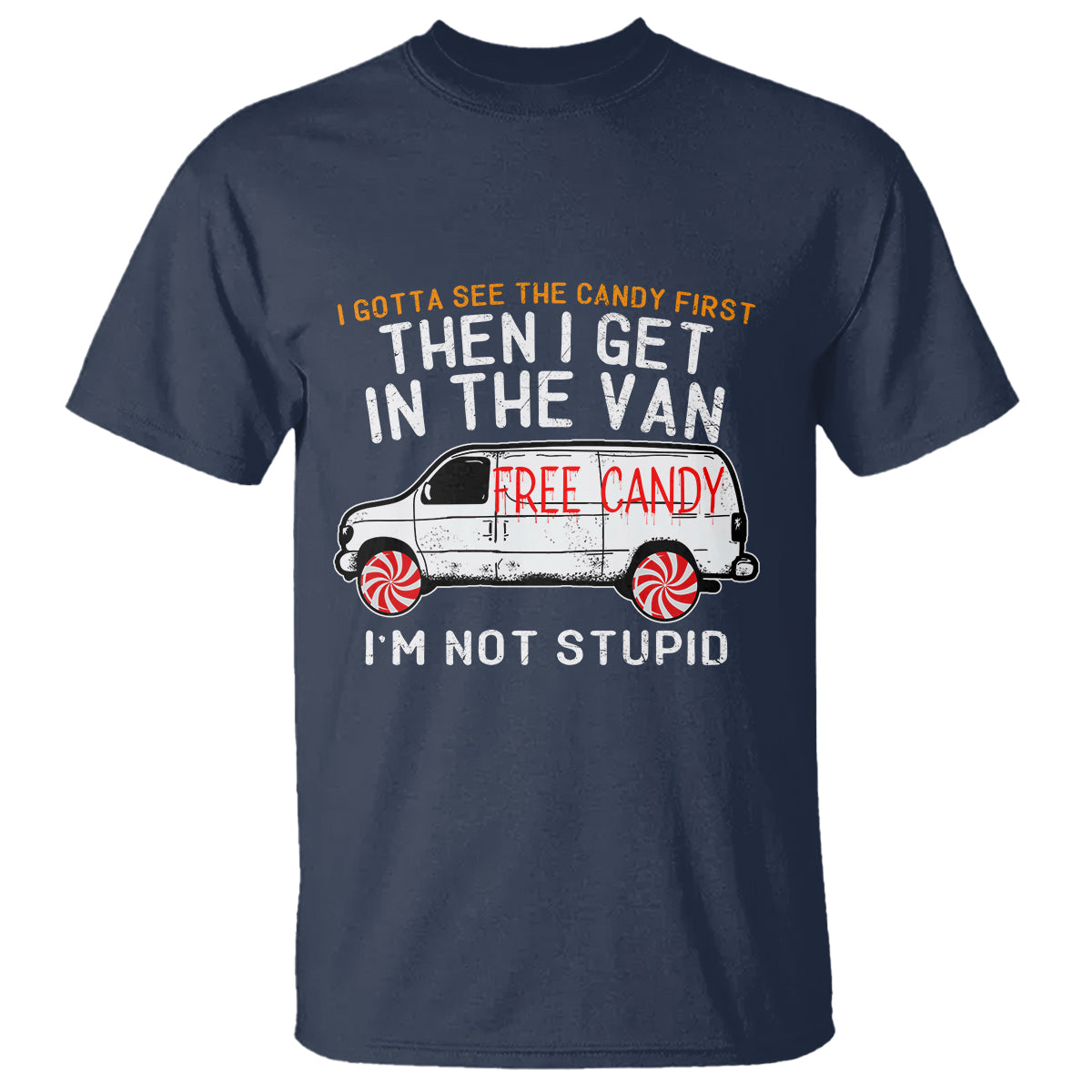 I'm Not Stupid I Gotta See The Candy First Then I Get In The Van Funny T Shirt - Wonder Print Shop
