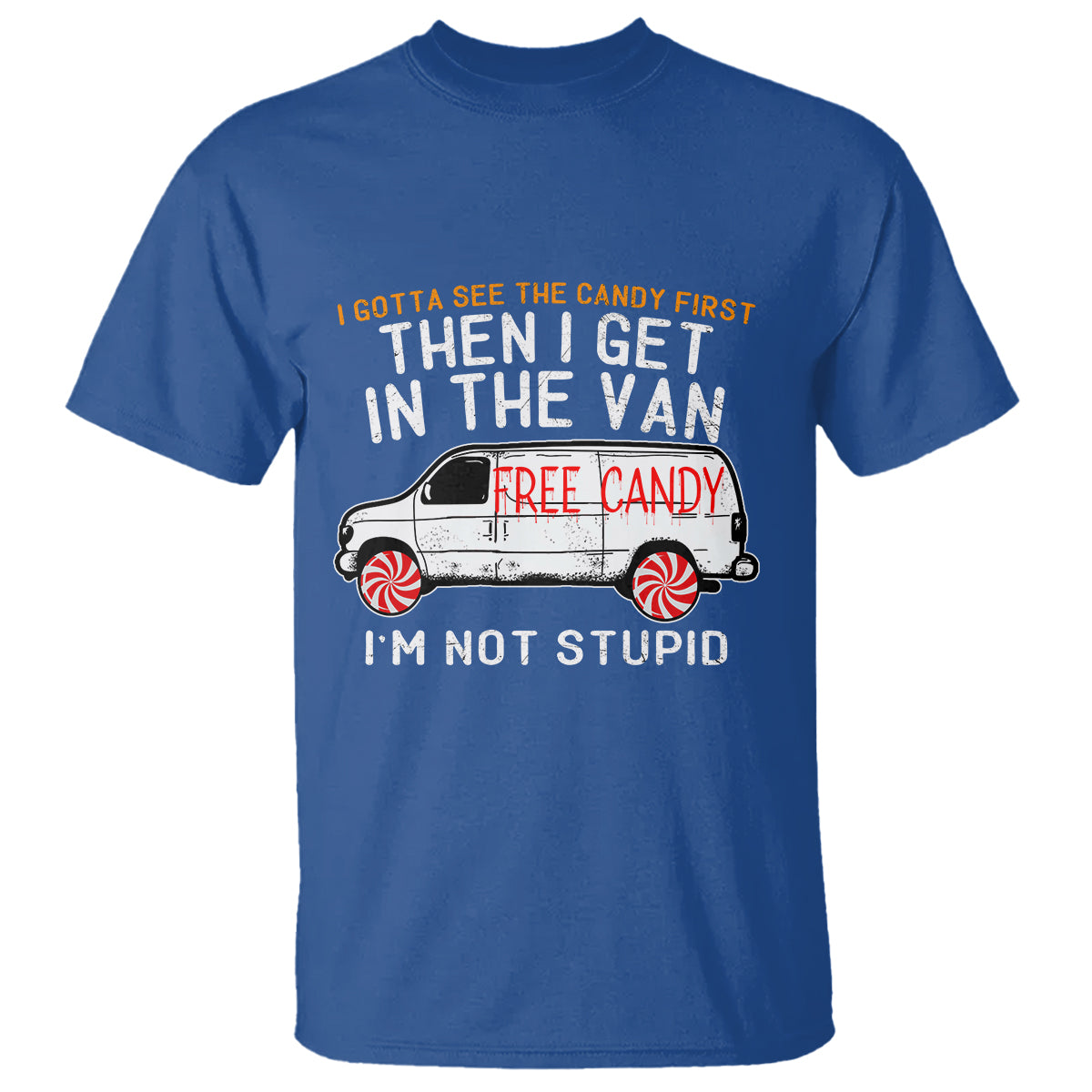 I'm Not Stupid I Gotta See The Candy First Then I Get In The Van Funny T Shirt - Wonder Print Shop