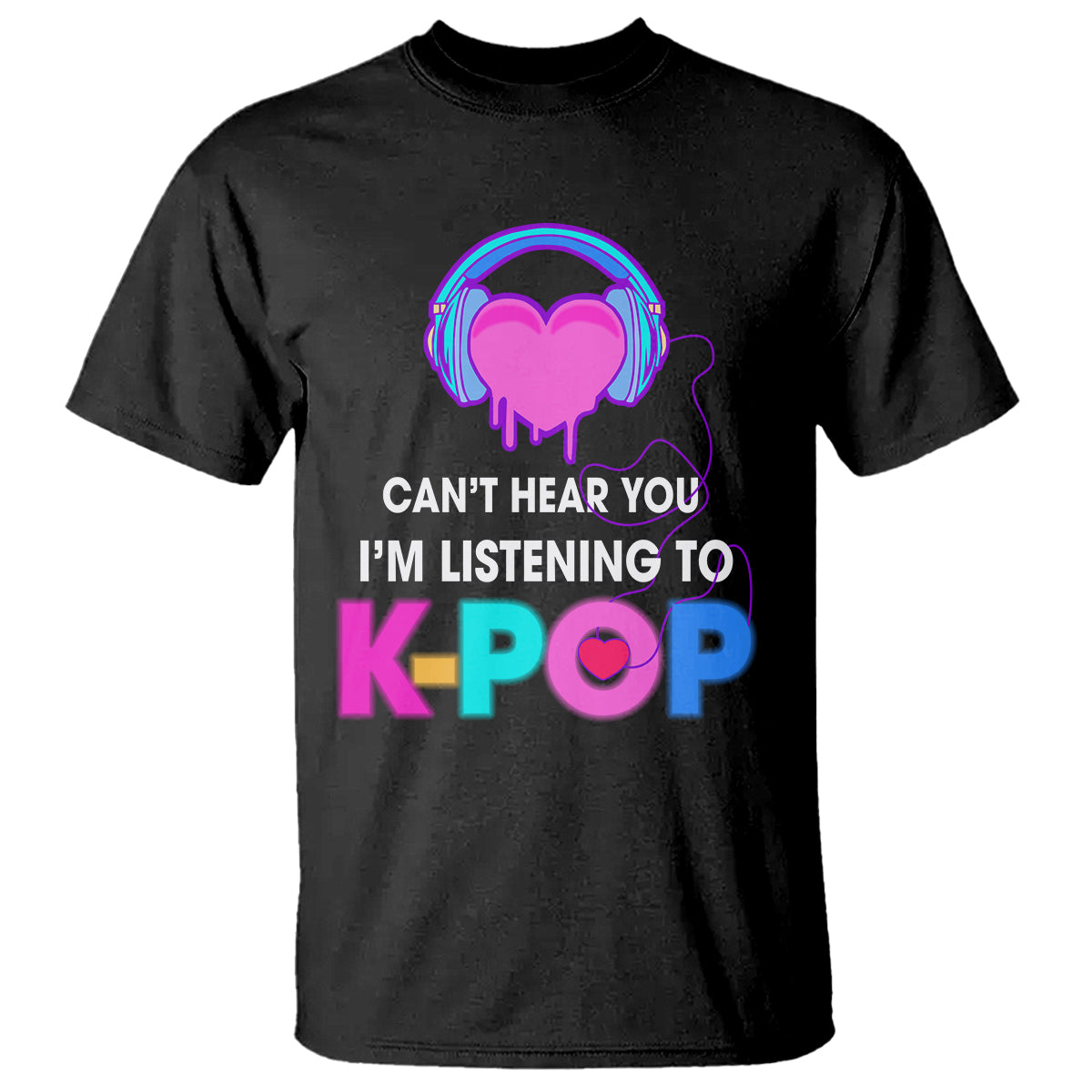 Can't Hear You I'm Listening To K-pop Lover T Shirt - Wonder Print Shop