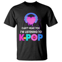 Can't Hear You I'm Listening To K-pop Lover T Shirt - Wonder Print Shop