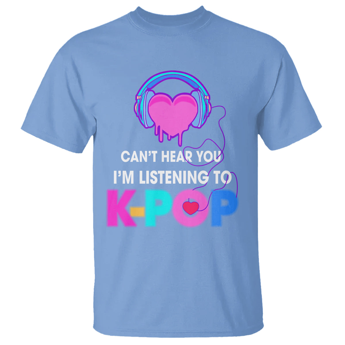 Can't Hear You I'm Listening To K-pop Lover T Shirt - Wonder Print Shop