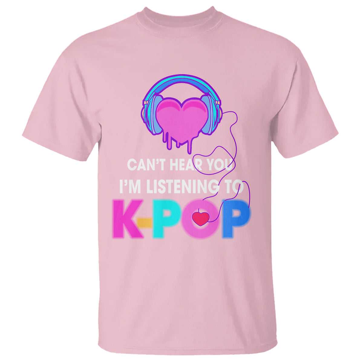 Can't Hear You I'm Listening To K-pop Lover T Shirt - Wonder Print Shop