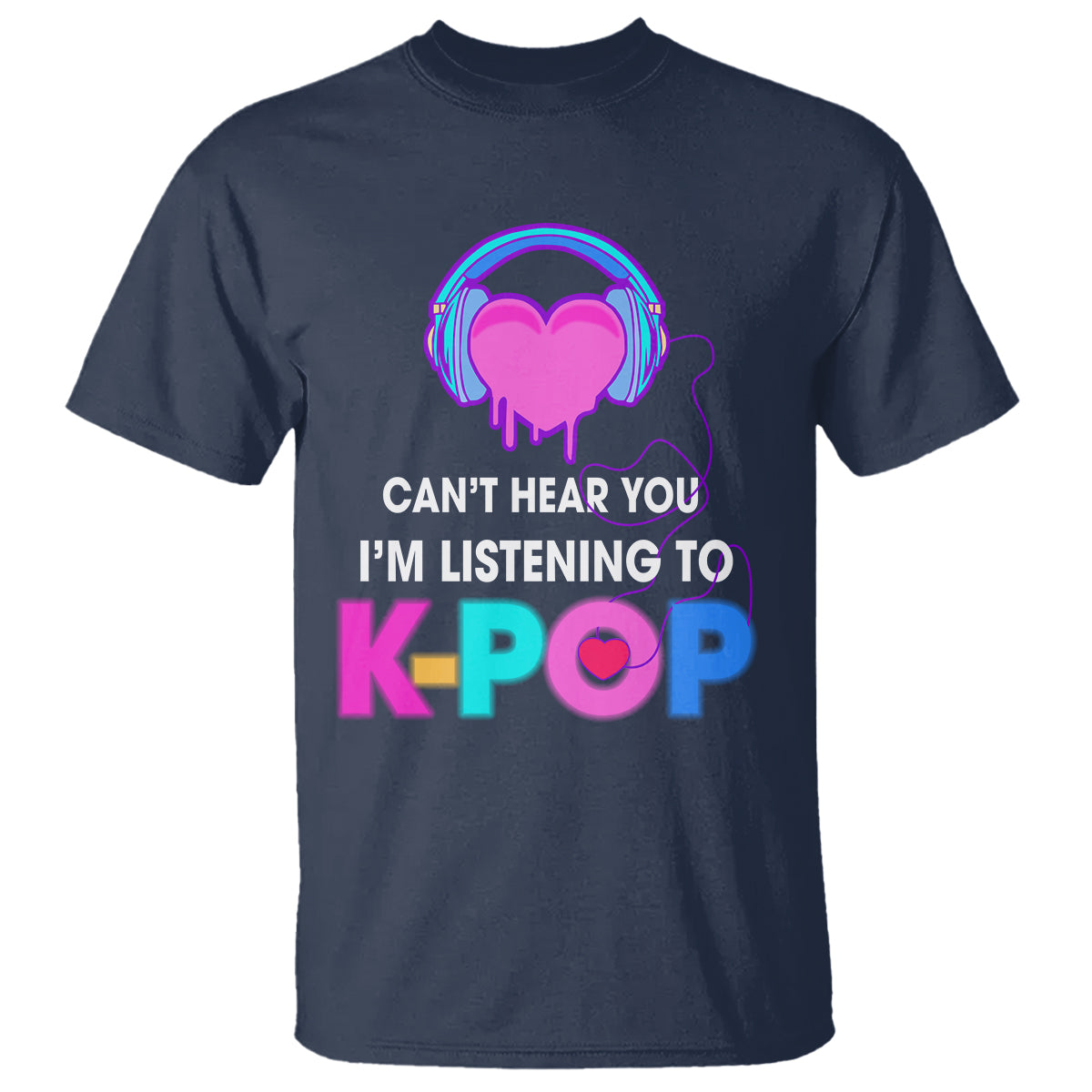 Can't Hear You I'm Listening To K-pop Lover T Shirt - Wonder Print Shop