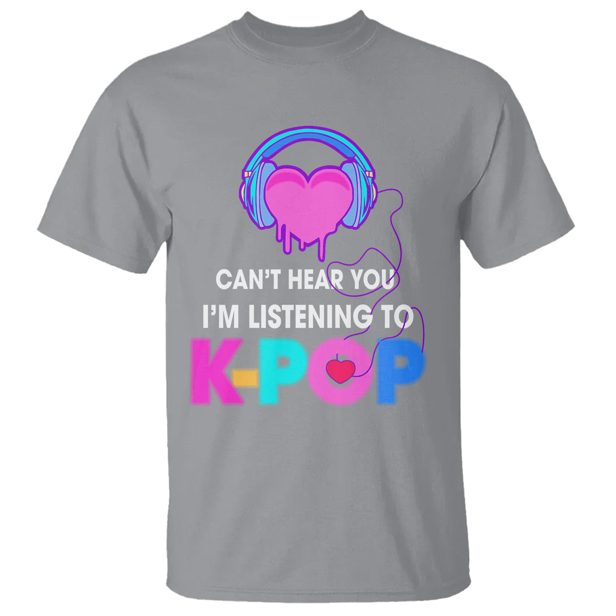 Can't Hear You I'm Listening To K-pop Lover T Shirt - Wonder Print Shop